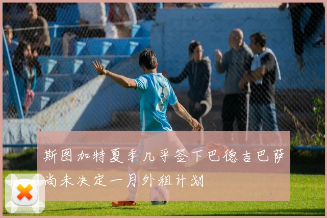 斯图加特夏季几乎签下巴德吉巴萨尚未决定一月外租计划