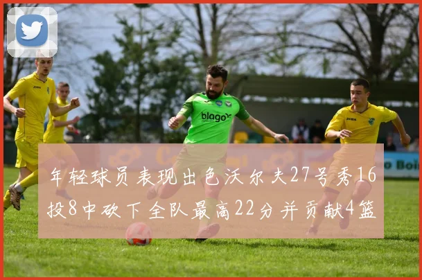 年轻球员表现出色沃尔夫27号秀16投8中砍下全队最高22分并贡献4篮板4助攻1盖帽
