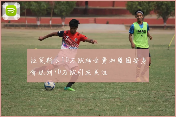 拉莫斯以10万欧转会费加盟国安身价达到70万欧引发关注