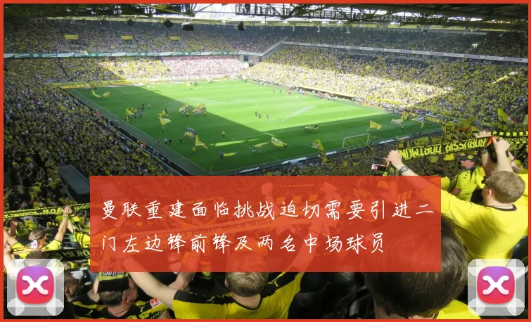 曼联重建面临挑战迫切需要引进二门左边锋前锋及两名中场球员